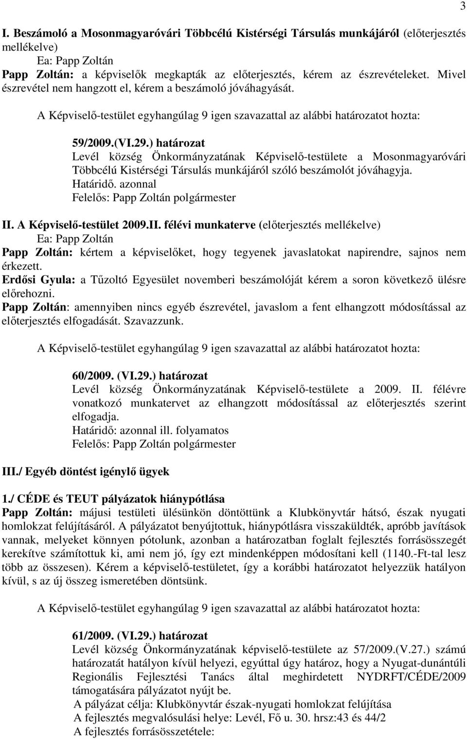 ) határozat Levél község Önkormányzatának Képviselı-testülete a Mosonmagyaróvári Többcélú Kistérségi Társulás munkájáról szóló beszámolót jóváhagyja. Határidı. azonnal II. A Képviselı-testület 2009.