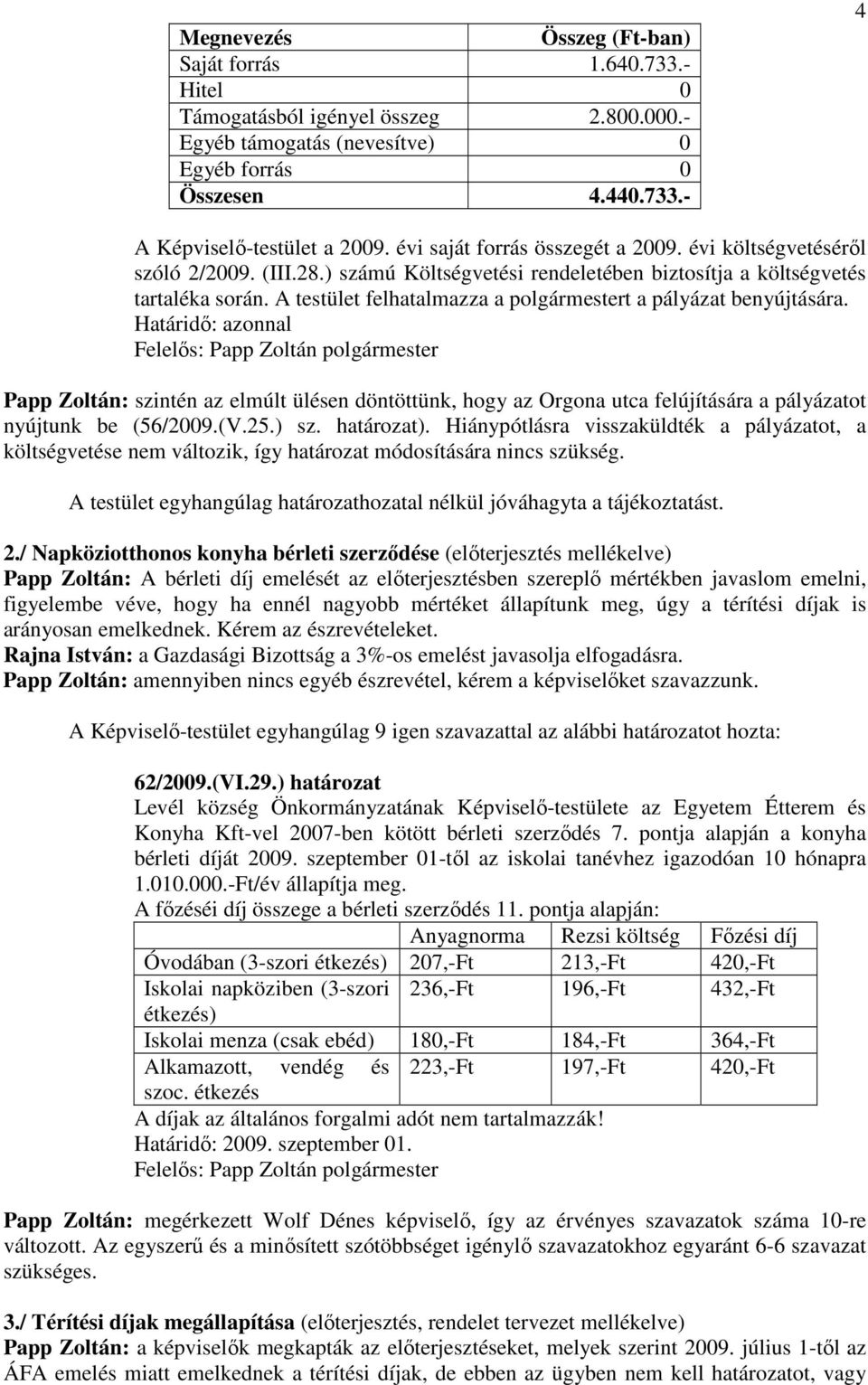 A testület felhatalmazza a polgármestert a pályázat benyújtására.