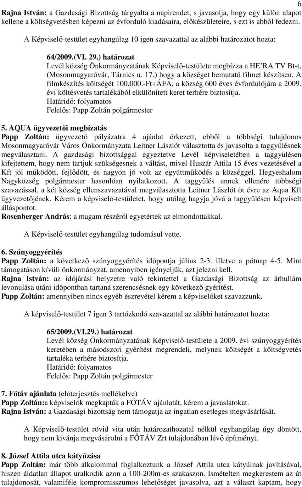 ) határozat Levél község Önkormányzatának Képviselı-testülete megbízza a HE RA TV Bt-t, (Mosonmagyaróvár, Tárnics u. 17.) hogy a községet bemutató filmet készítsen. A filmkészítés költségét 100.000.