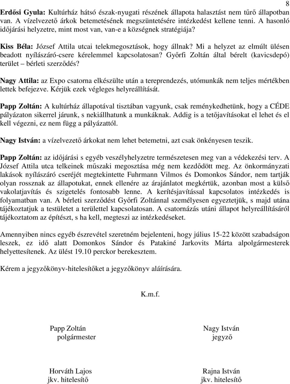 Mi a helyzet az elmúlt ülésen beadott nyílászáró-csere kérelemmel kapcsolatosan? Gyırfi Zoltán által bérelt (kavicsdepó) terület bérleti szerzıdés?