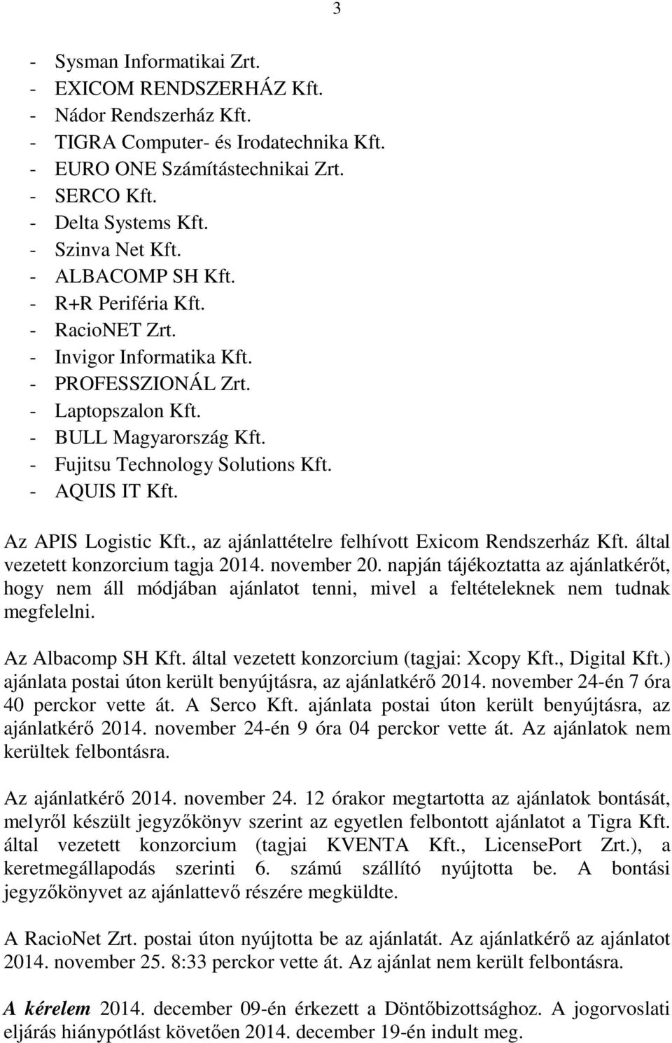 - Fujitsu Technology Solutions Kft. - AQUIS IT Kft. Az APIS Logistic Kft., az ajánlattételre felhívott Exicom Rendszerház Kft. által vezetett konzorcium tagja 2014. november 20.