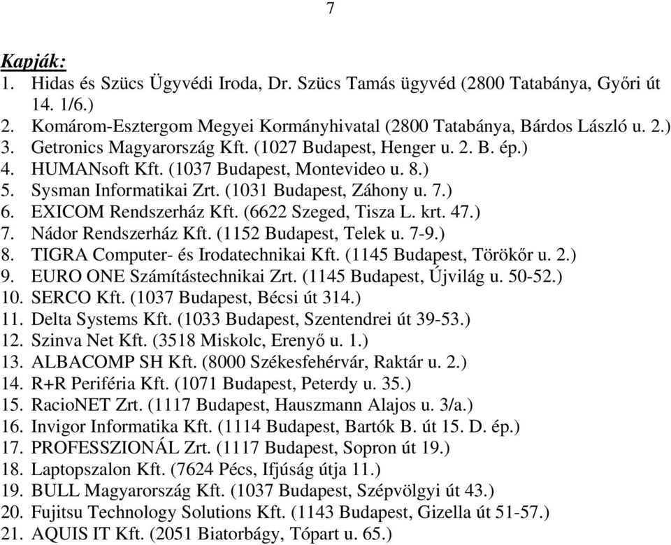 EXICOM Rendszerház Kft. (6622 Szeged, Tisza L. krt. 47.) 7. Nádor Rendszerház Kft. (1152 Budapest, Telek u. 7-9.) 8. TIGRA Computer- és Irodatechnikai Kft. (1145 Budapest, Törökőr u. 2.) 9.