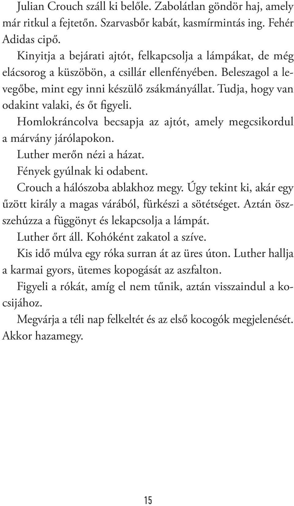 Tudja, hogy van odakint valaki, és őt figyeli. Homlokráncolva becsapja az ajtót, amely megcsikordul a márvány járólapokon. Luther merőn nézi a házat. Fények gyúlnak ki odabent.