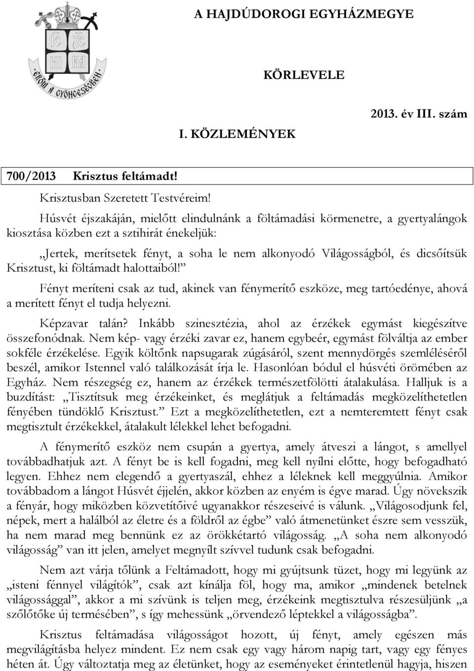 dicsőítsük Krisztust, ki föltámadt halottaiból! Fényt meríteni csak az tud, akinek van fénymerítő eszköze, meg tartóedénye, ahová a merített fényt el tudja helyezni. Képzavar talán?