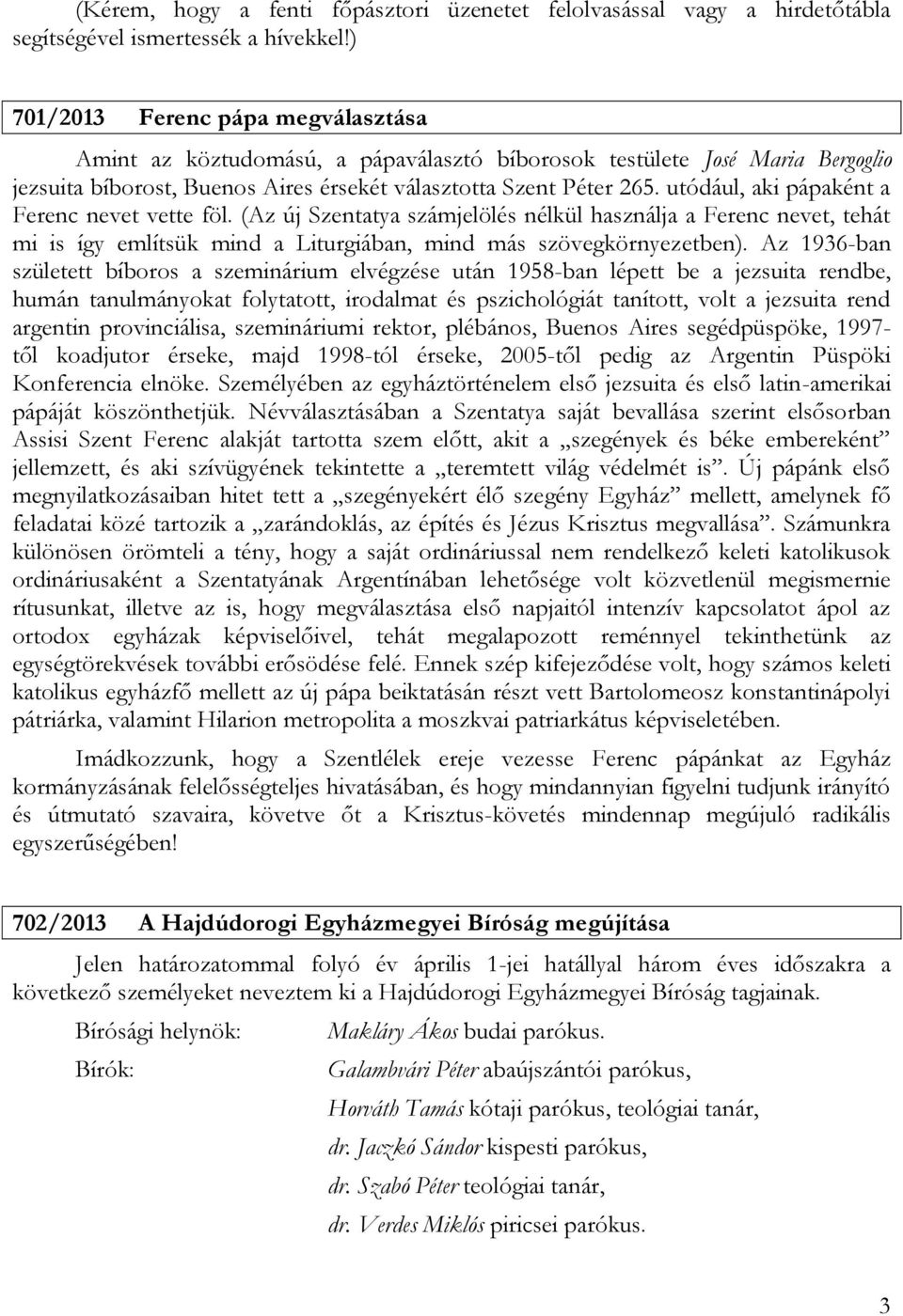 utódául, aki pápaként a Ferenc nevet vette föl. (Az új Szentatya számjelölés nélkül használja a Ferenc nevet, tehát mi is így említsük mind a Liturgiában, mind más szövegkörnyezetben).