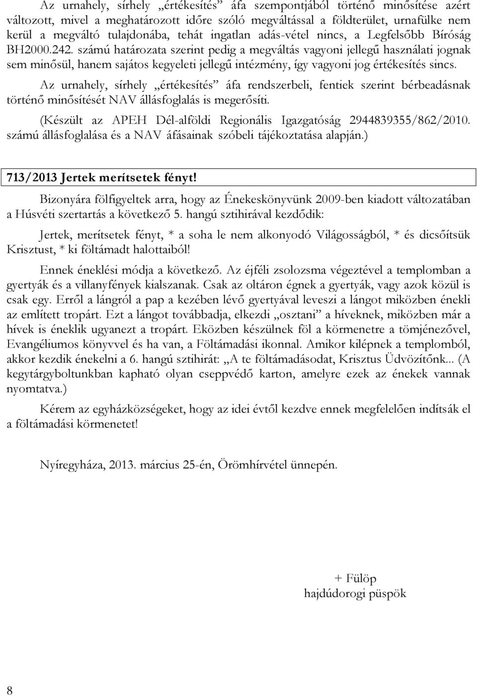 számú határozata szerint pedig a megváltás vagyoni jellegű használati jognak sem minősül, hanem sajátos kegyeleti jellegű intézmény, így vagyoni jog értékesítés sincs.