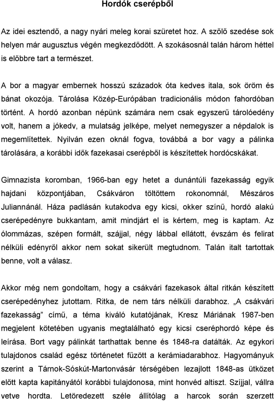 A hordó azonban népünk számára nem csak egyszerű tárolóedény volt, hanem a jókedv, a mulatság jelképe, melyet nemegyszer a népdalok is megemlítettek.