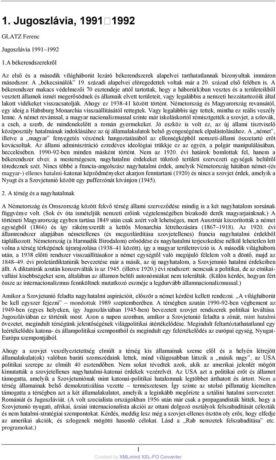 A békerendszer makacs védelmezői 70 esztendeje attól tartottak, hogy a háború(k)ban vesztes és a területeikből vesztett államok ismét megerősödnek és államaik elvett területeit, vagy legalábbis a