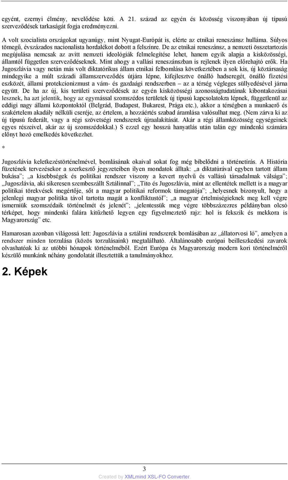 De az etnikai reneszánsz, a nemzeti összetartozás megújulása nemcsak az avitt nemzeti ideológiák felmelegítése lehet, hanem egyik alapja a kisközösségi, államtól független szerveződéseknek.