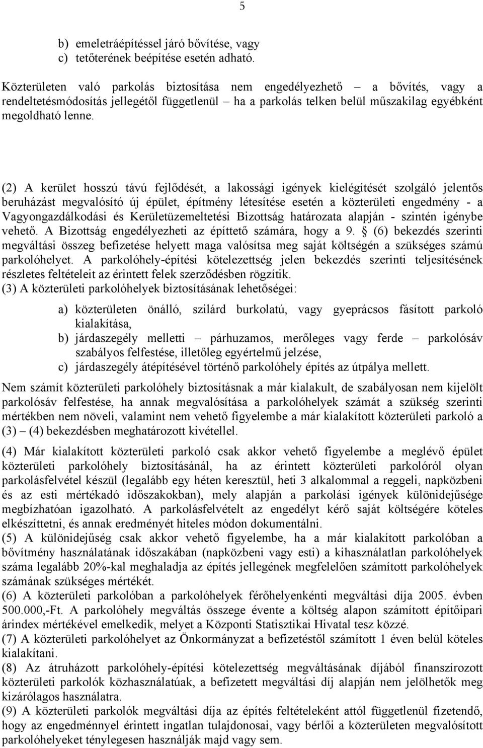 (2) A kerület hosszú távú fejlődését, a lakossági igények kielégítését szolgáló jelentős beruházást megvalósító új épület, építmény létesítése esetén a közterületi engedmény - a Vagyongazdálkodási és