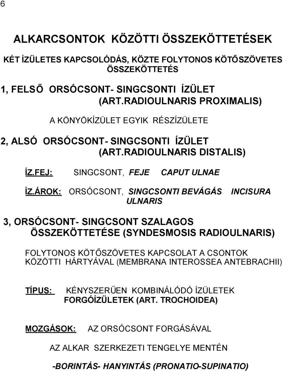 ÁROK: ORSÓCSONT, SINGCSONTI BEVÁGÁS INCISURA ULNARIS 3, ORSÓCSONT- SINGCSONT SZALAGOS ÖSSZEKÖTTETÉSE (SYNDESMOSIS RADIOULNARIS) FOLYTONOS KÖTŐSZÖVETES KAPCSOLAT A CSONTOK