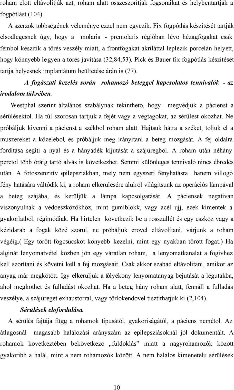 helyett, hogy könnyebb legyen a törés javítása (32,84,53). Pick és Bauer fix fogpótlás készítését tartja helyesnek implantátum beültetése árán is (77).