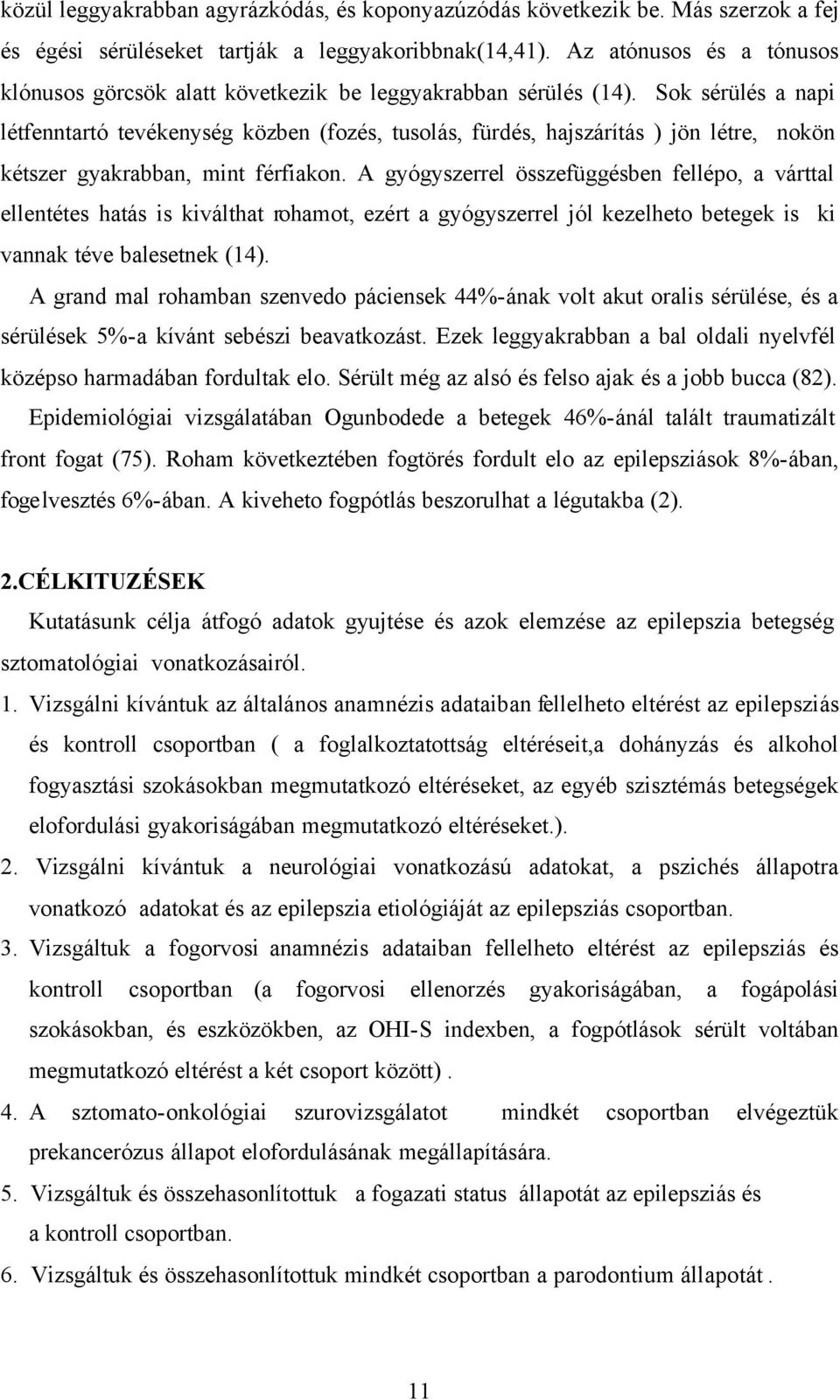 Sok sérülés a napi létfenntartó tevékenység közben (fozés, tusolás, fürdés, hajszárítás ) jön létre, nokön kétszer gyakrabban, mint férfiakon.