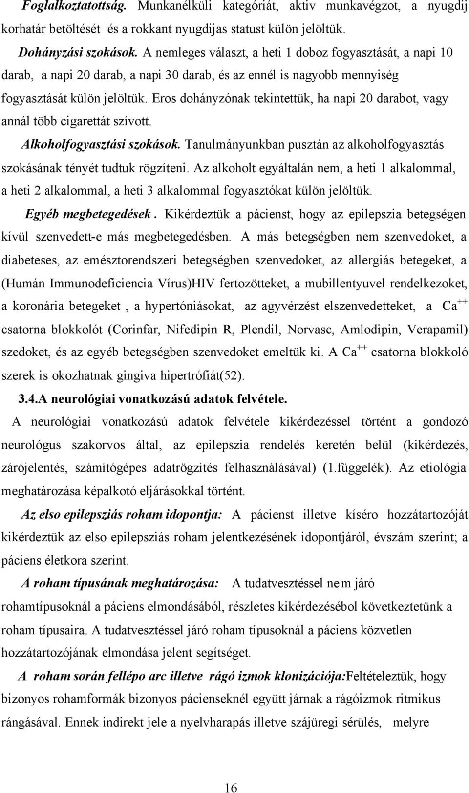 Eros dohányzónak tekintettük, ha napi 20 darabot, vagy annál több cigarettát szívott. Alkoholfogyasztási szokások. Tanulmányunkban pusztán az alkoholfogyasztás szokásának tényét tudtuk rögzíteni.