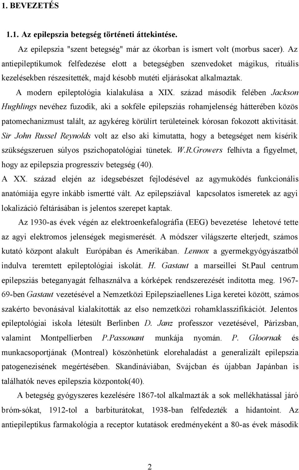 század második felében Jackson Hughlings nevéhez fuzodik, aki a sokféle epilepsziás rohamjelenség hátterében közös patomechanizmust talált, az agykéreg körülírt területeinek kórosan fokozott