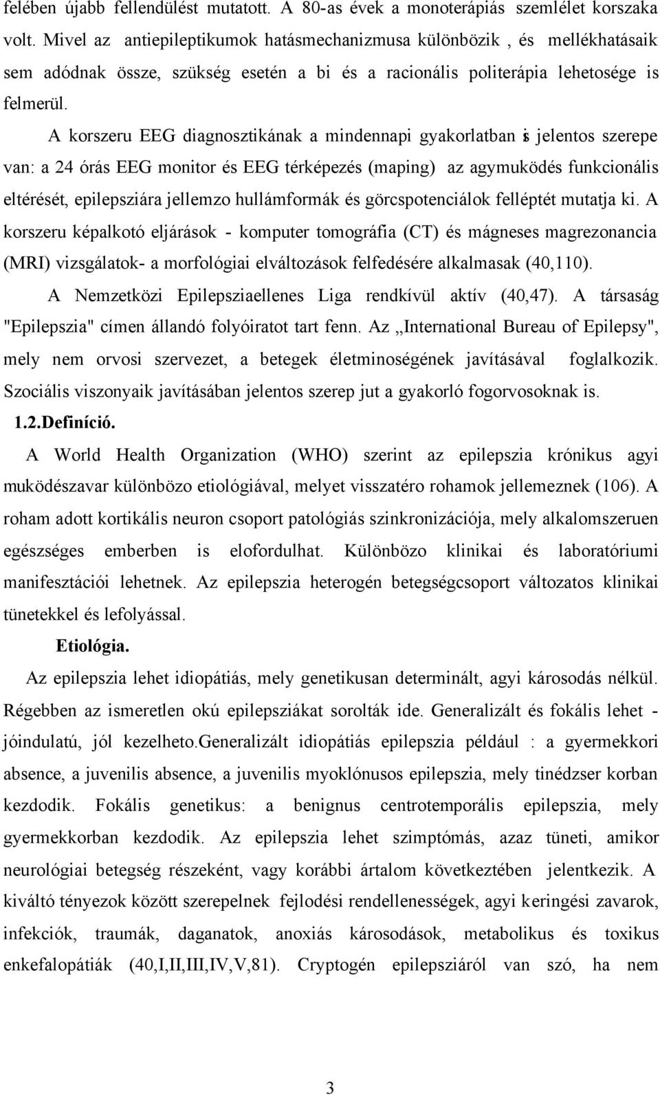 A korszeru EEG diagnosztikának a mindennapi gyakorlatban is jelentos szerepe van: a 24 órás EEG monitor és EEG térképezés (maping) az agymuködés funkcionális eltérését, epilepsziára jellemzo