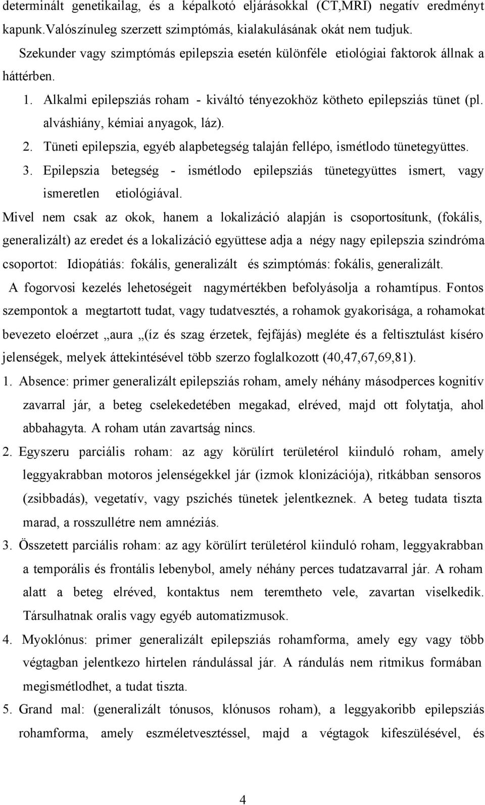 alváshiány, kémiai anyagok, láz). 2. Tüneti epilepszia, egyéb alapbetegség talaján fellépo, ismétlodo tünetegyüttes. 3.