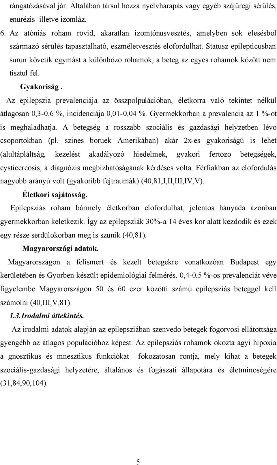 Statusz epilepticusban surun követik egymást a különbözo rohamok, a beteg az egyes rohamok között nem tisztul fel. Gyakoriság.