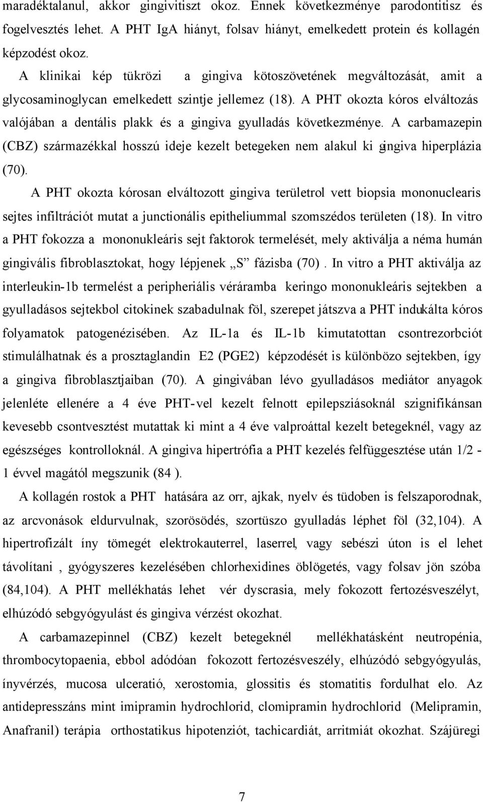 A PHT okozta kóros elváltozás valójában a dentális plakk és a gingiva gyulladás következménye. A carbamazepin (CBZ) származékkal hosszú ideje kezelt betegeken nem alakul ki gingiva hiperplázia (70).