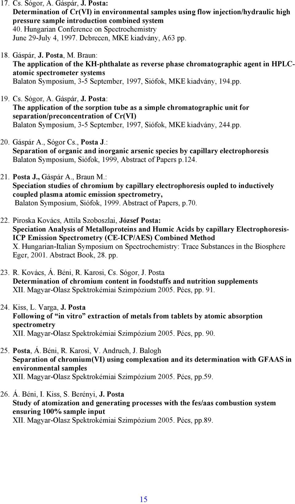 Braun: The application of the KH-phthalate as reverse phase chromatographic agent in HPLCatomic spectrometer systems Balaton Symposium, 3-5 September, 1997, Siófok, MKE kiadvány, 194.pp. 19. Cs.
