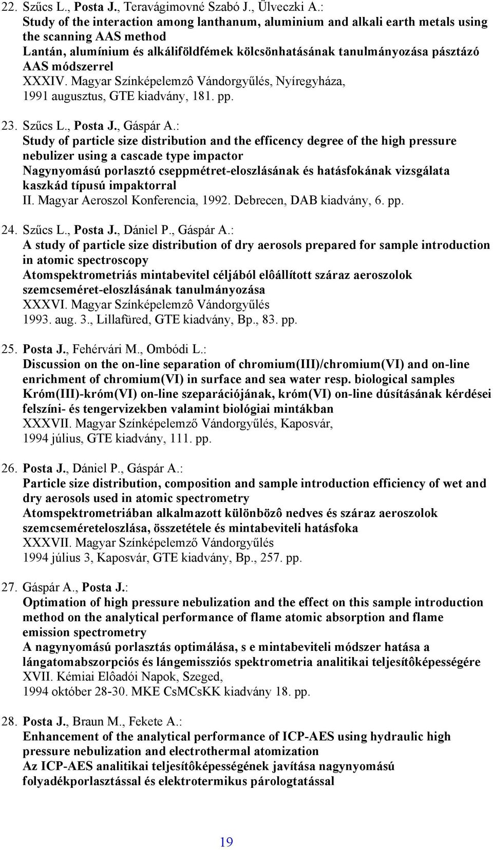 módszerrel XXXIV. Magyar Színképelemzô Vándorgyűlés, Nyíregyháza, 1991 augusztus, GTE kiadvány, 181. pp. 23. Szűcs L., Posta J., Gáspár A.