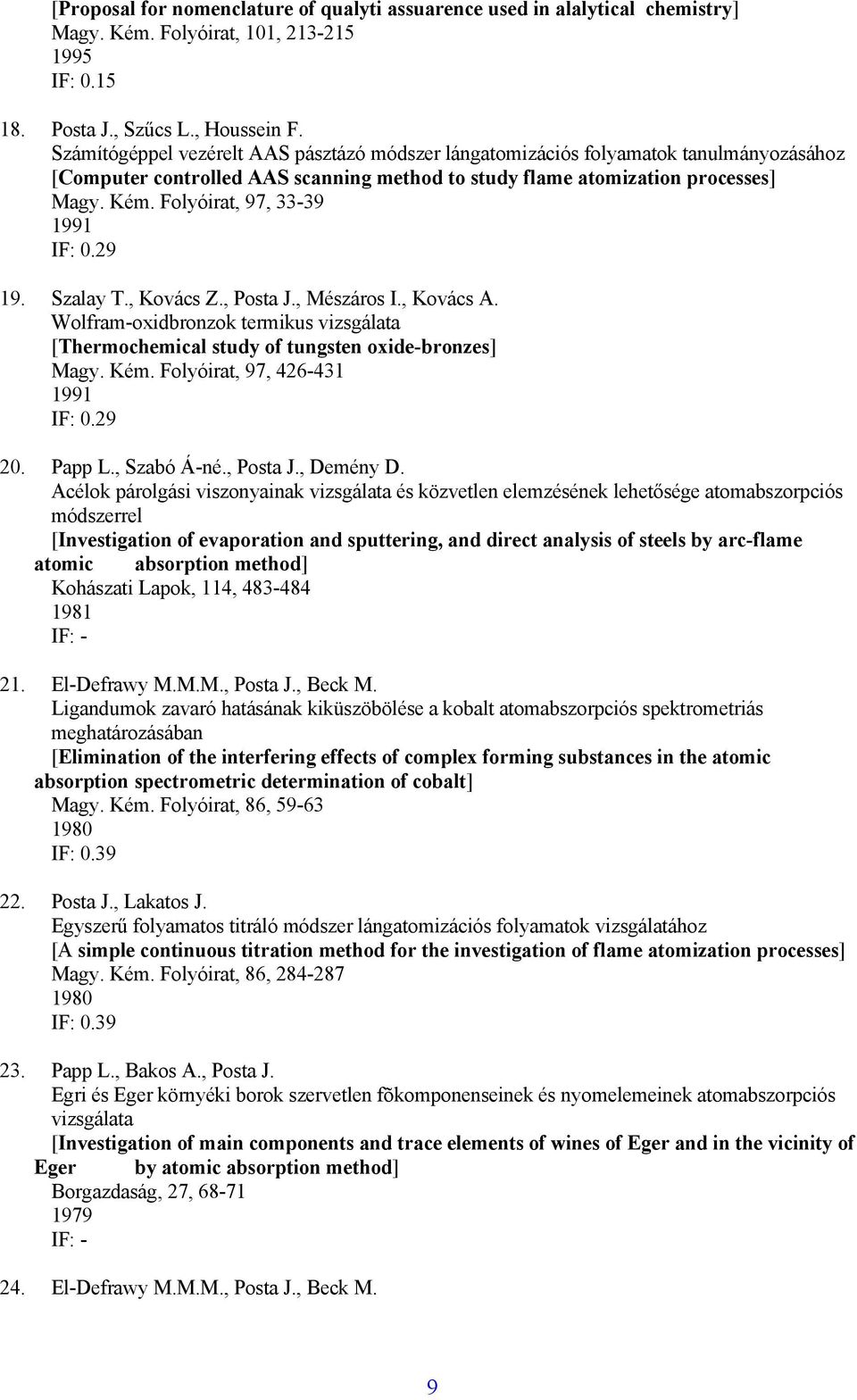 Folyóirat, 97, 33-39 1991 IF: 0.29 19. Szalay T., Kovács Z., Posta J., Mészáros I., Kovács A. Wolfram-oxidbronzok termikus vizsgálata [Thermochemical study of tungsten oxide-bronzes] Magy. Kém.