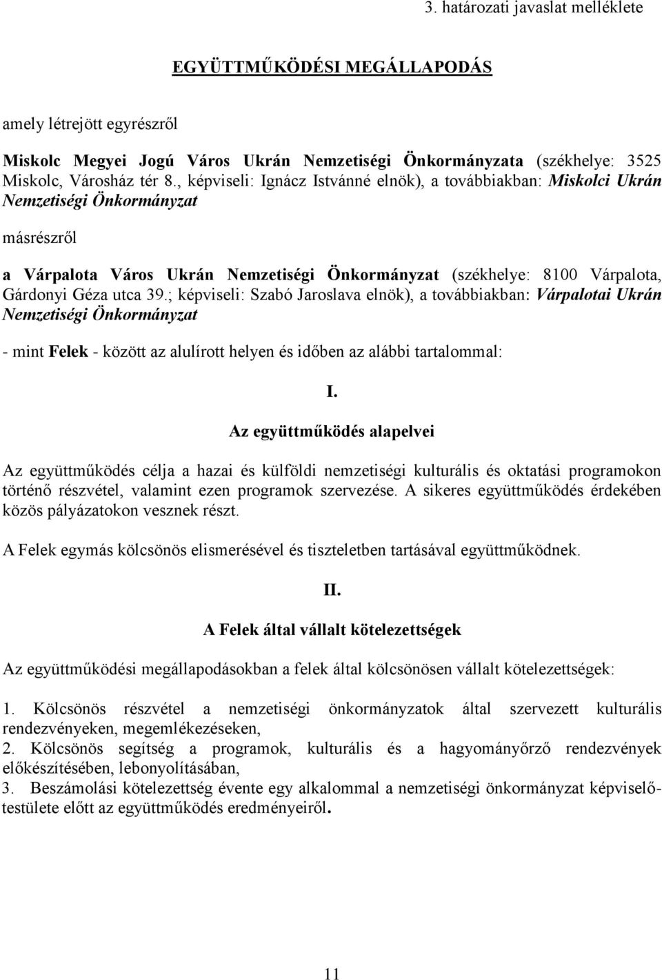 ; képviseli: Szabó Jaroslava ), a továbbiakban: Várpalotai Ukrán Nemzetiségi Önkormányzat - mint Felek - között az alulírott helyen és időben az alábbi tartalommal: I.