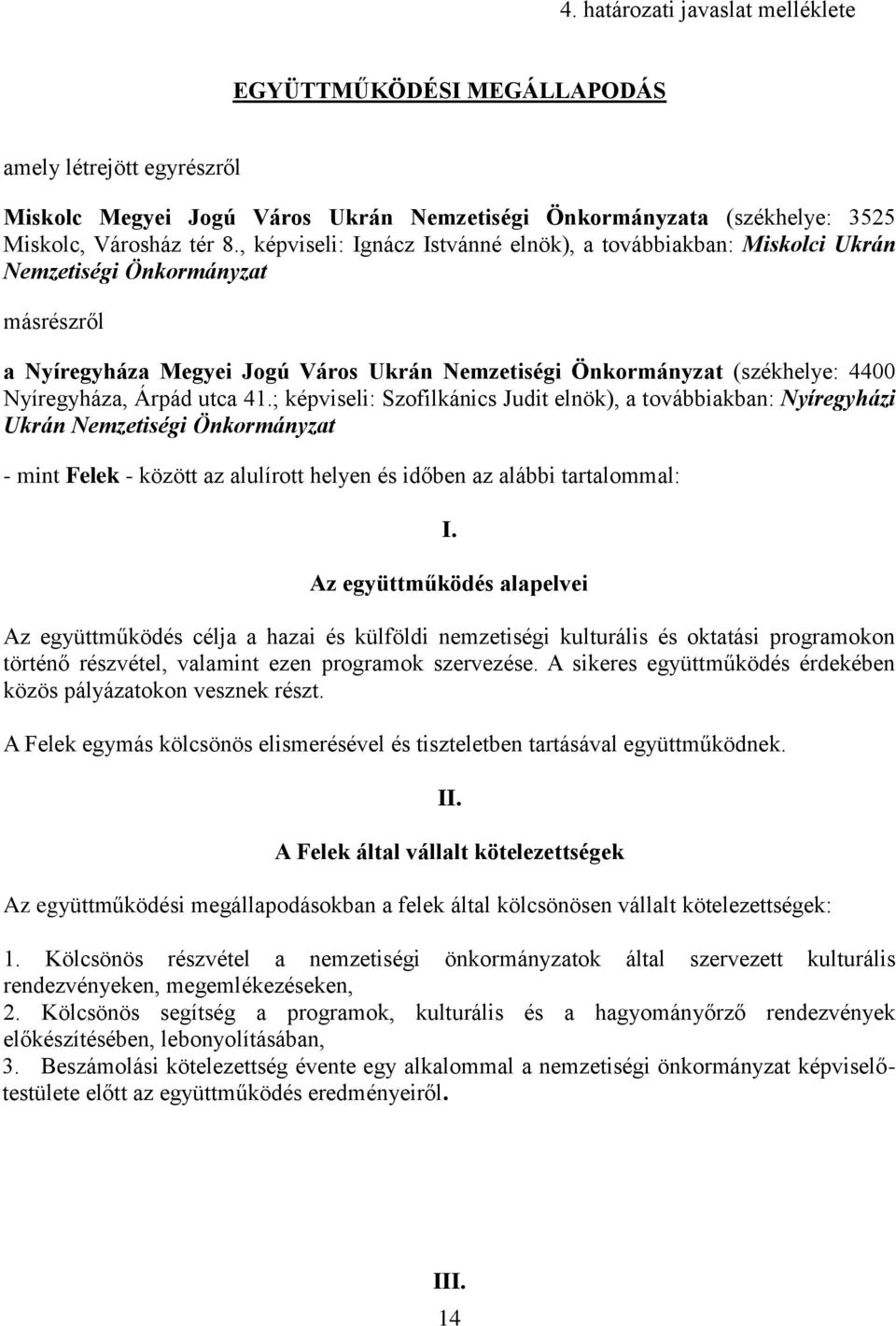 utca 41.; képviseli: Szofilkánics Judit ), a továbbiakban: Nyíregyházi Ukrán Nemzetiségi Önkormányzat - mint Felek - között az alulírott helyen és időben az alábbi tartalommal: I.