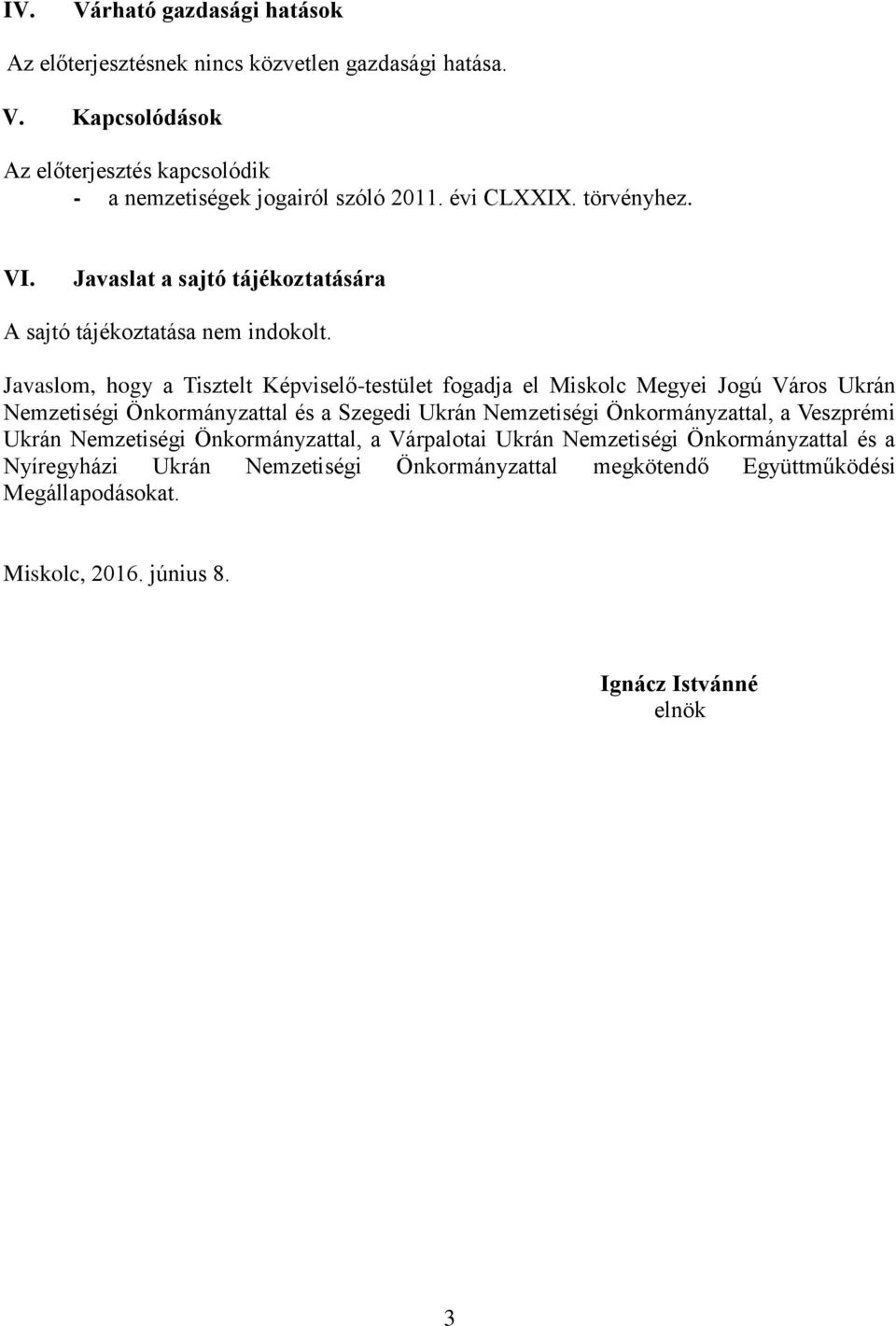 Javaslom, hogy a Tisztelt Képviselő-testület fogadja el Miskolc Megyei Jogú Város Ukrán Nemzetiségi Önkormányzattal és a Szegedi Ukrán Nemzetiségi Önkormányzattal,