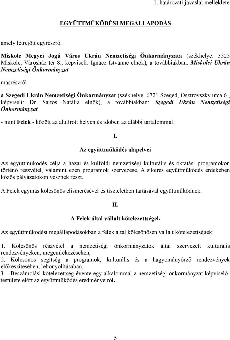 Sajtos Natália ), a továbbiakban: Szegedi Ukrán Nemzetiségi Önkormányzat - mint Felek - között az alulírott helyen és időben az alábbi tartalommal: I.