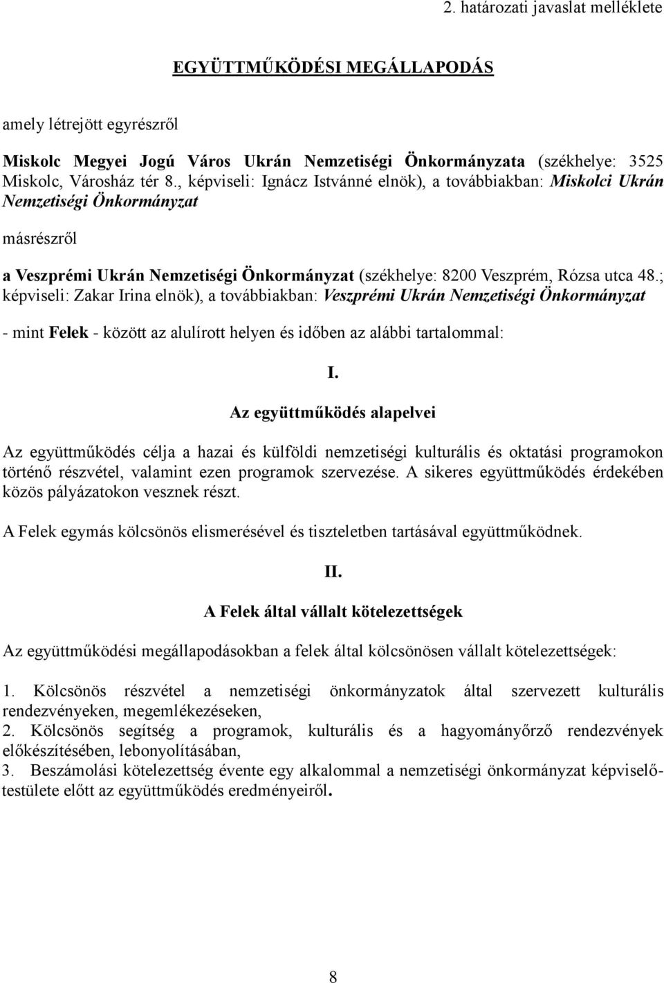 ; képviseli: Zakar Irina ), a továbbiakban: Veszprémi Ukrán Nemzetiségi Önkormányzat - mint Felek - között az alulírott helyen és időben az alábbi tartalommal: I.