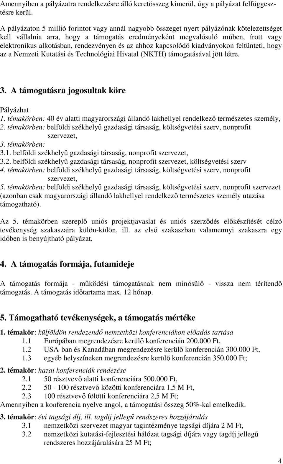 rendezvényen és az ahhoz kapcsolódó kiadványokon feltünteti, hogy az a Nemzeti Kutatási és Technológiai Hivatal (NKTH) támogatásával jött létre. 3. A támogatásra jogosultak köre Pályázhat 1.