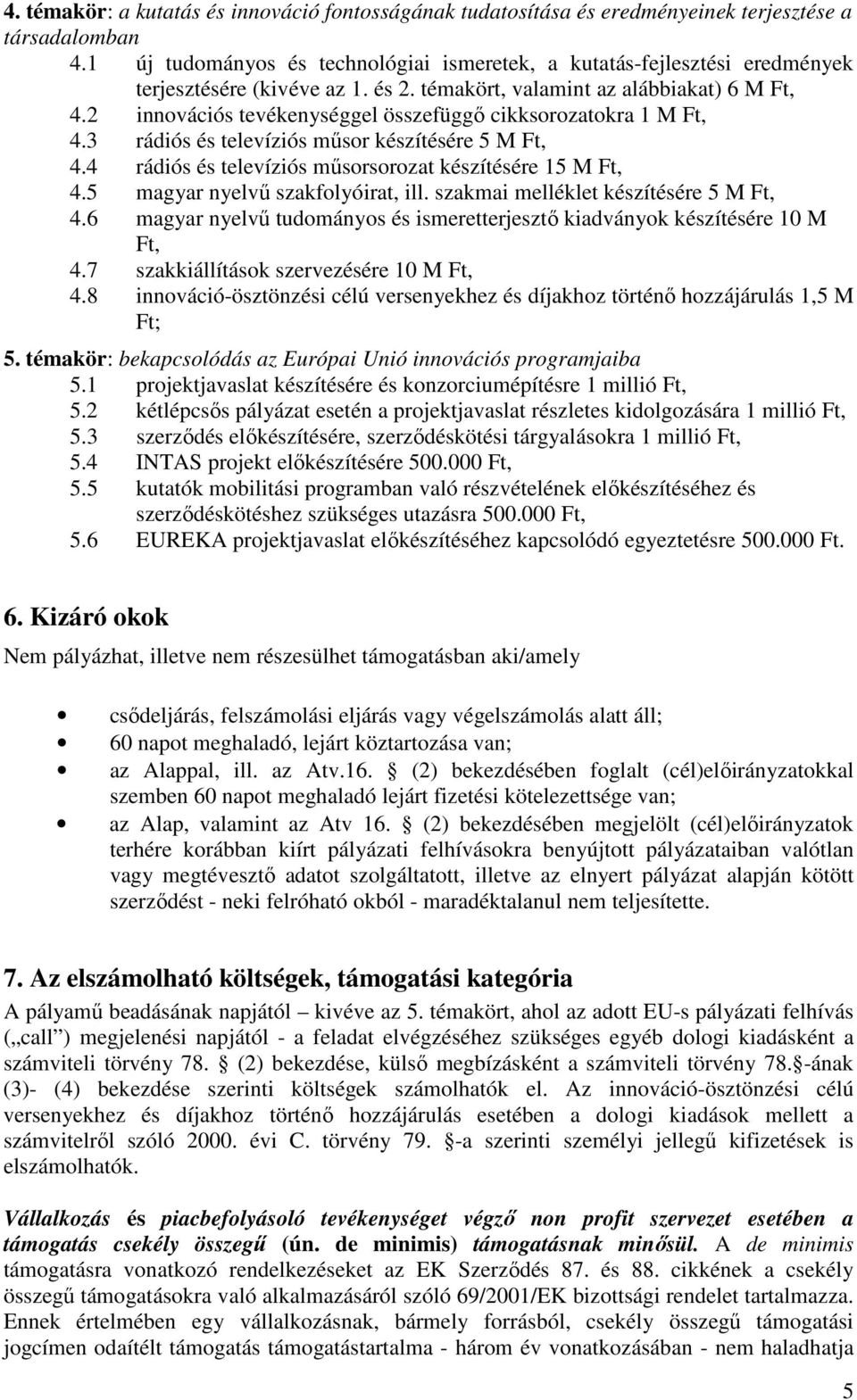 2 innovációs tevékenységgel összefüggı cikksorozatokra 1 M Ft, 4.3 rádiós és televíziós mősor készítésére 5 M Ft, 4.4 rádiós és televíziós mősorsorozat készítésére 15 M Ft, 4.