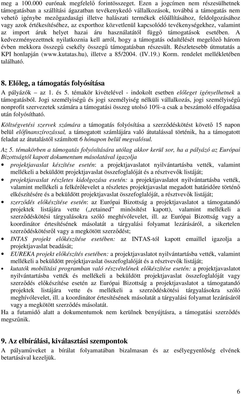 feldolgozásához vagy azok értékesítéséhez, az exporthoz közvetlenül kapcsolódó tevékenységekhez, valamint az import áruk helyet hazai áru használatától függı támogatások esetében.