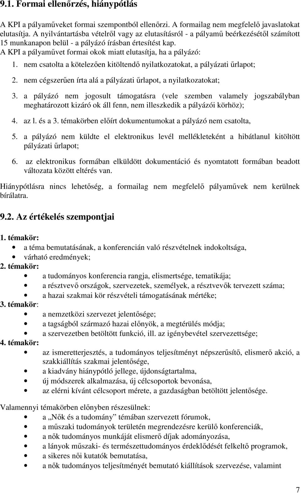 A KPI a pályamővet formai okok miatt elutasítja, ha a pályázó: 1. nem csatolta a kötelezıen kitöltendı nyilatkozatokat, a pályázati őrlapot; 2.