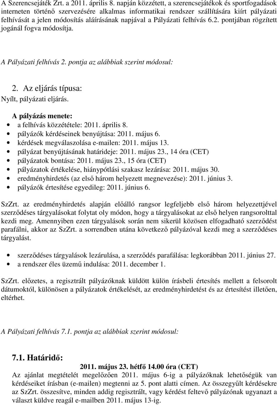 Pályázati felhívás 6.2. pontjában rögzített jogánál fogva módosítja. A Pályázati felhívás 2. pontja az alábbiak szerint módosul: 2. Az eljárás típusa: Nyílt, pályázati eljárás.