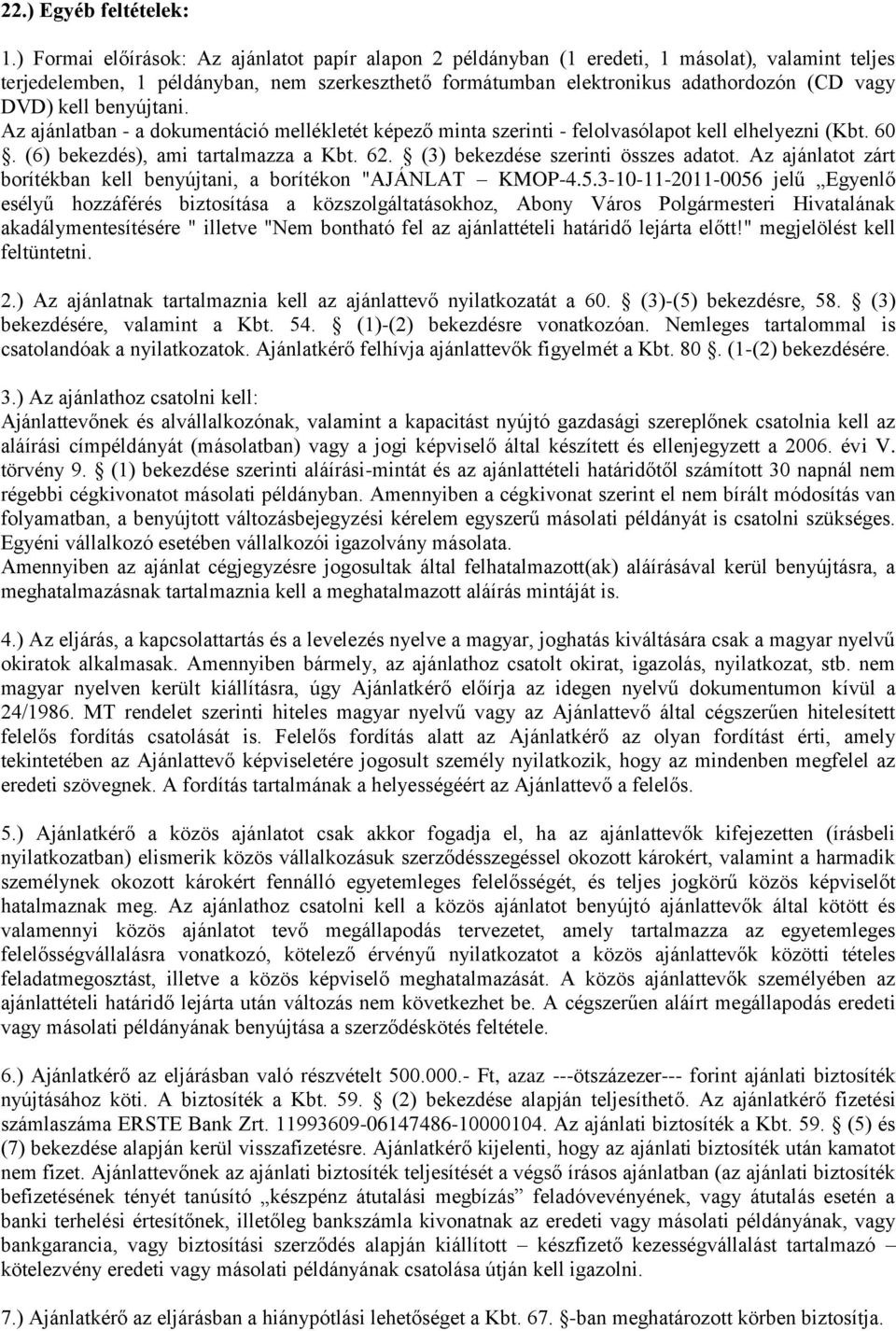 kell benyújtani. Az ajánlatban - a dokumentáció mellékletét képező minta szerinti - felolvasólapot kell elhelyezni (Kbt. 60. (6) bekezdés), ami tartalmazza a Kbt. 62.