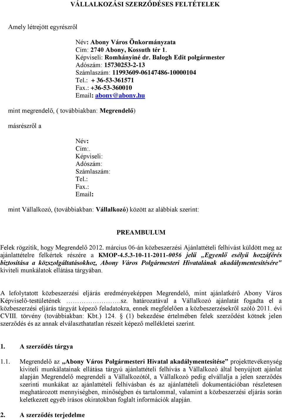 Képviseli: Adószám: Számlaszám: Tel.: Fax.: Email: mint Vállalkozó, (továbbiakban: Vállalkozó) között az alábbiak szerint: PREAMBULUM Felek rögzítik, hogy Megrendelő 2012.