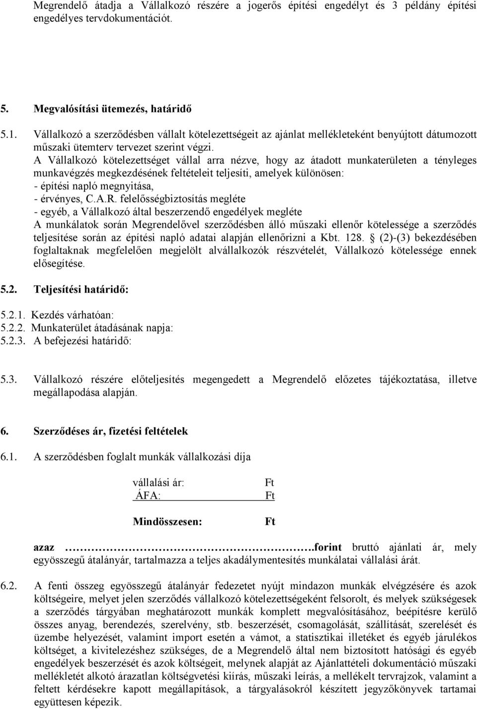 A Vállalkozó kötelezettséget vállal arra nézve, hogy az átadott munkaterületen a tényleges munkavégzés megkezdésének feltételeit teljesíti, amelyek különösen: - építési napló megnyitása, - érvényes,