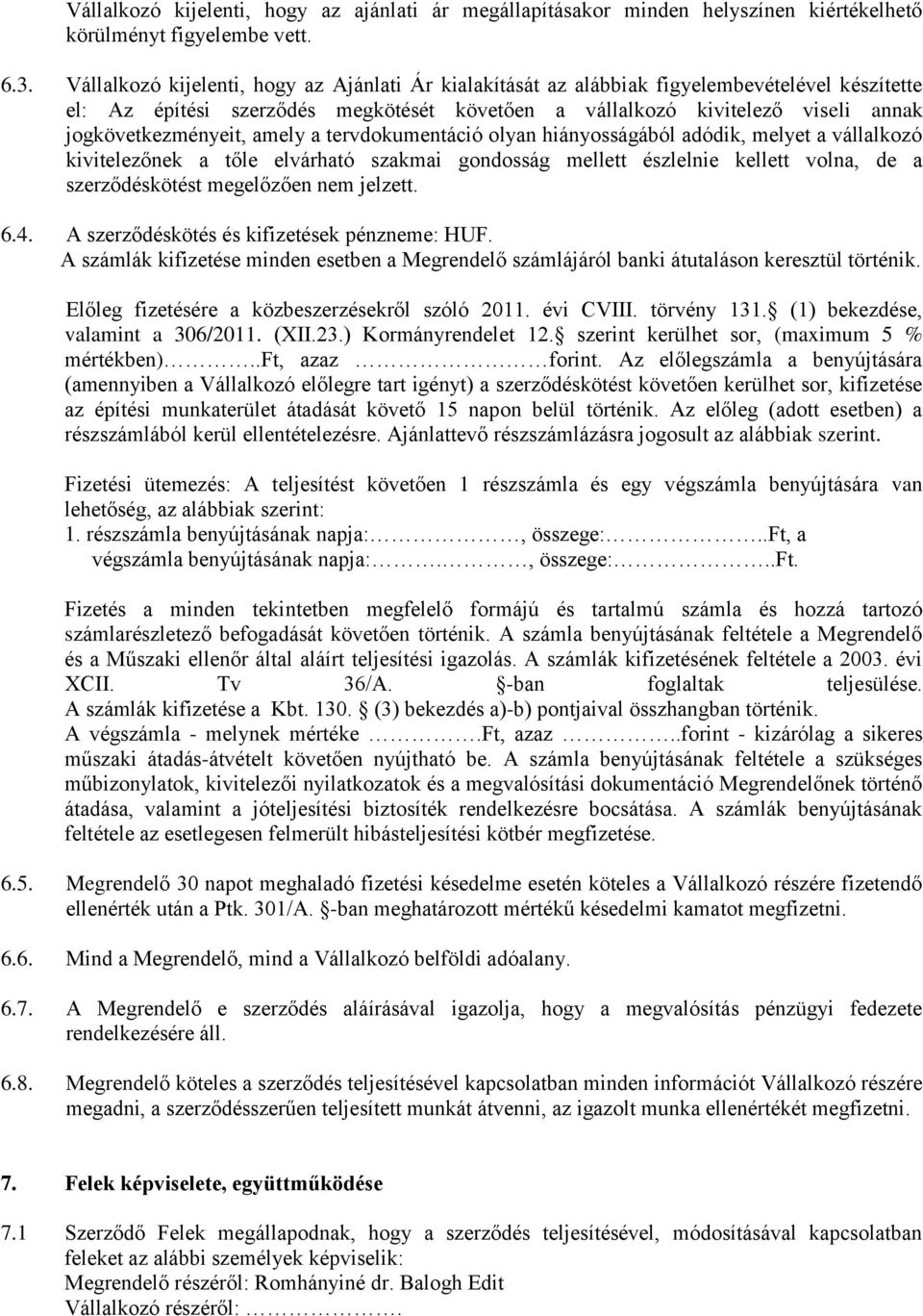 amely a tervdokumentáció olyan hiányosságából adódik, melyet a vállalkozó kivitelezőnek a tőle elvárható szakmai gondosság mellett észlelnie kellett volna, de a szerződéskötést megelőzően nem jelzett.