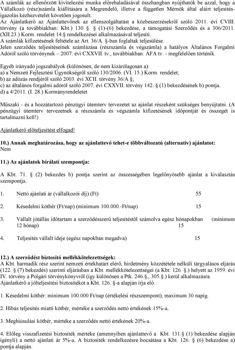 (1)-(6) bekezdése, a támogatási Szerződés és a 306/2011. (XII.23.) Korm. rendelet 14. rendelkezései alkalmazásával teljesíti. A számlák kifizetésének feltétele az Art. 36/A.