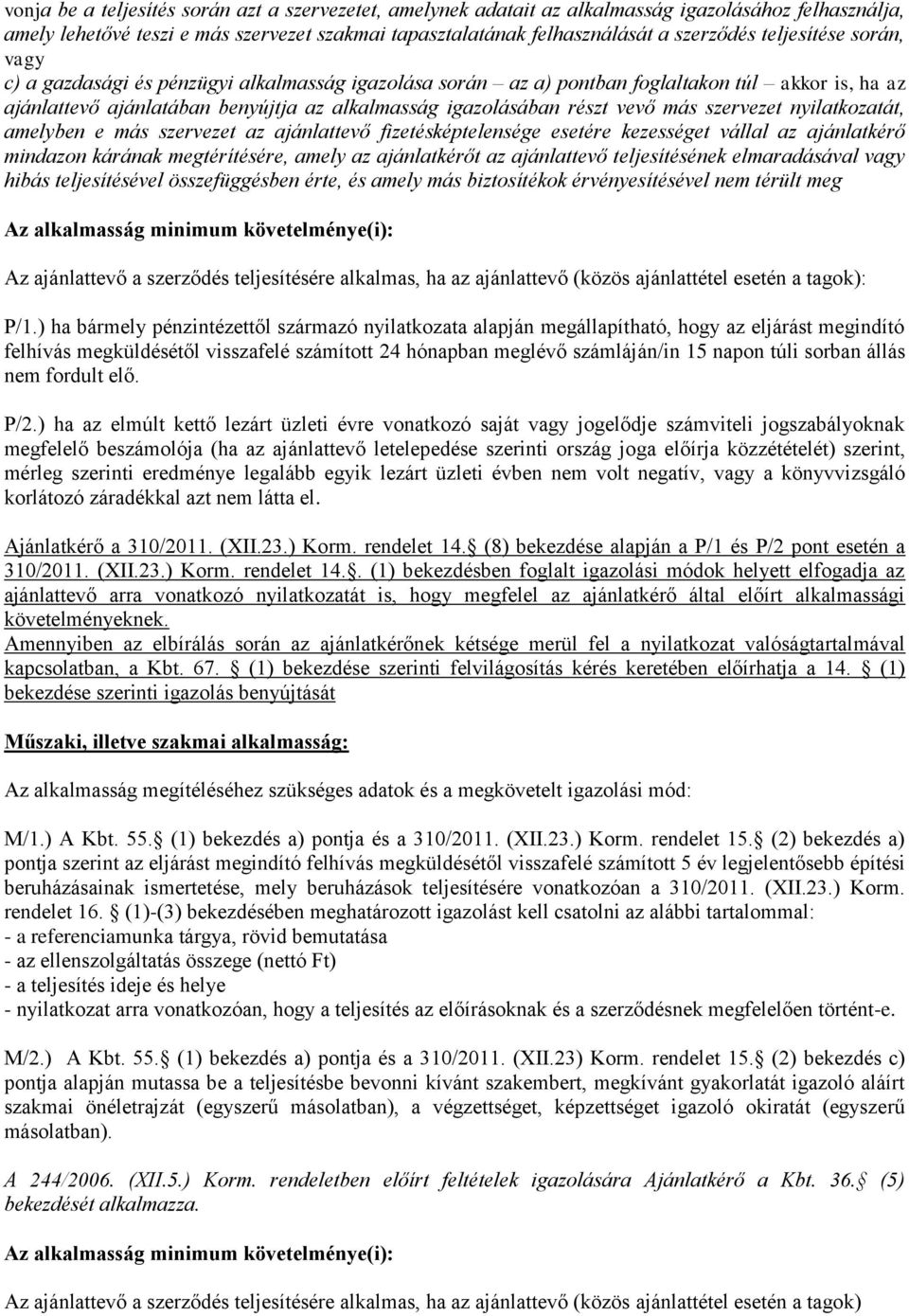 más szervezet nyilatkozatát, amelyben e más szervezet az ajánlattevő fizetésképtelensége esetére kezességet vállal az ajánlatkérő mindazon kárának megtérítésére, amely az ajánlatkérőt az ajánlattevő