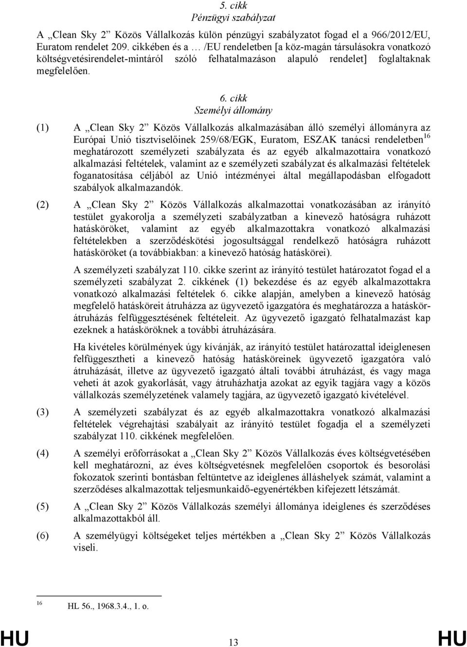 cikk Személyi állomány (1) A Clean Sky 2 Közös Vállalkozás alkalmazásában álló személyi állományra az Európai Unió tisztviselőinek 259/68/EGK, Euratom, ESZAK tanácsi rendeletben 16 meghatározott