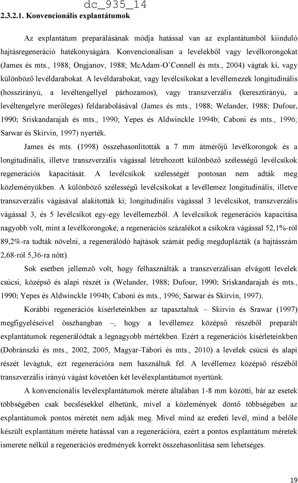 A levéldarabokat, vagy levélcsíkokat a levéllemezek longitudinális (hosszirányú, a levéltengellyel párhozamos), vagy transzverzális (keresztirányú, a levéltengelyre merőleges) feldarabolásával (James