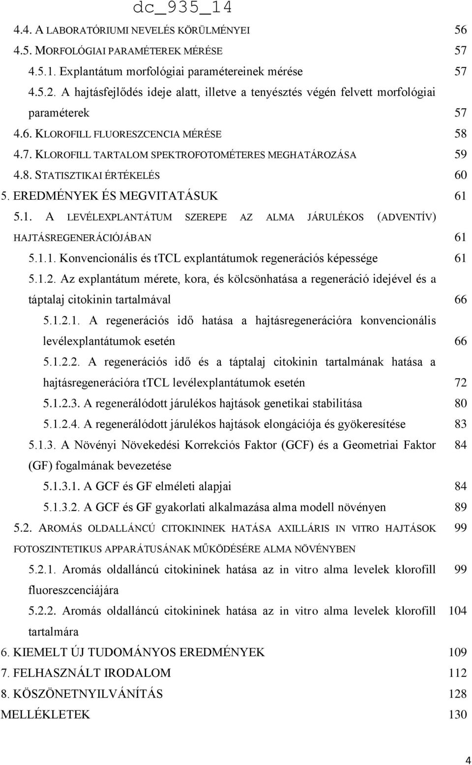 EREDMÉNYEK ÉS MEGVITATÁSUK 61 5.1. A LEVÉLEXPLANTÁTUM SZEREPE AZ ALMA JÁRULÉKOS (ADVENTÍV) HAJTÁSREGENERÁCIÓJÁBAN 61 5.1.1. Konvencionális és ttcl explantátumok regenerációs képessége 61 5.1.2.