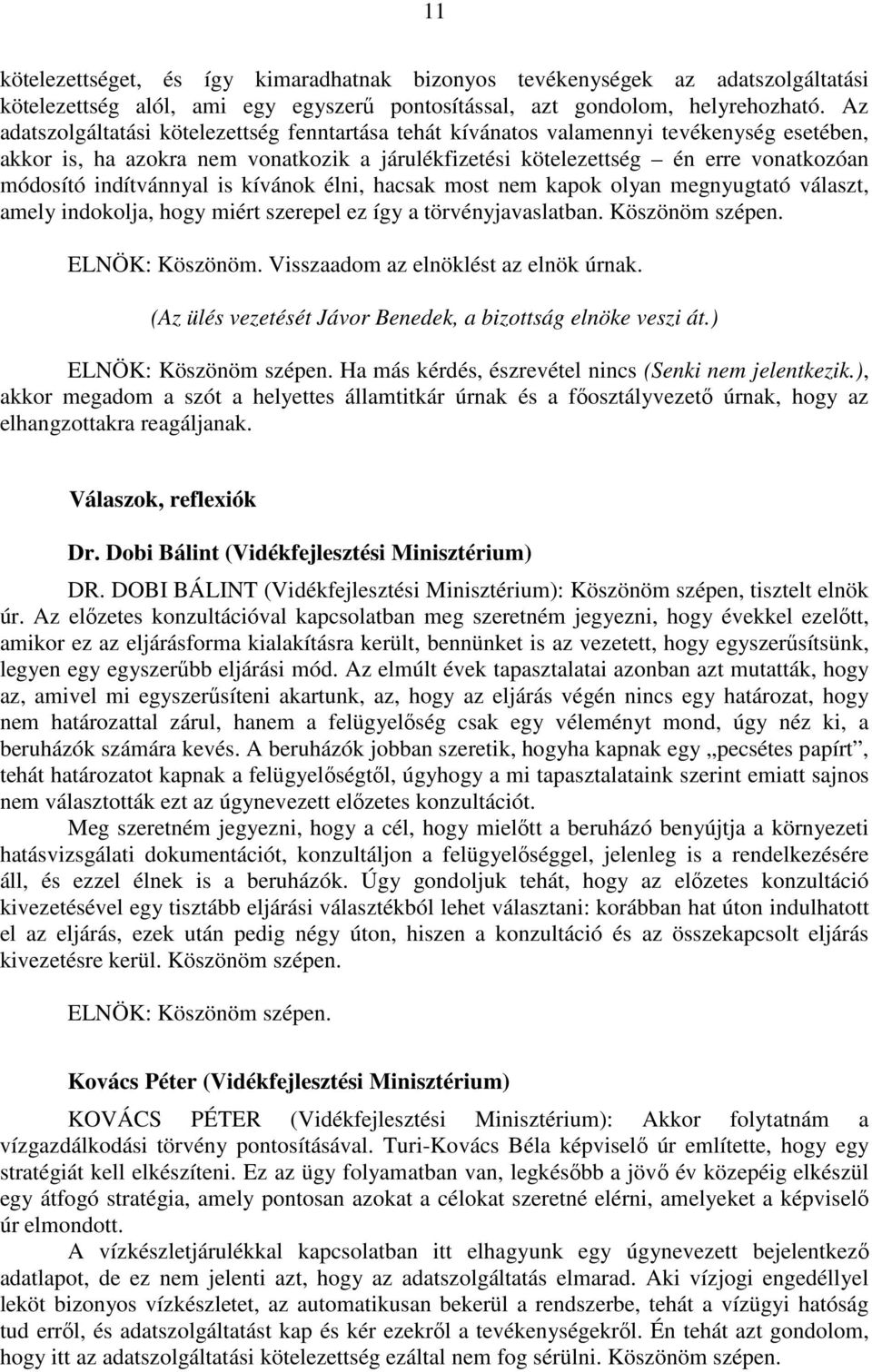 indítvánnyal is kívánok élni, hacsak most nem kapok olyan megnyugtató választ, amely indokolja, hogy miért szerepel ez így a törvényjavaslatban. Köszönöm szépen. ELNÖK: Köszönöm.