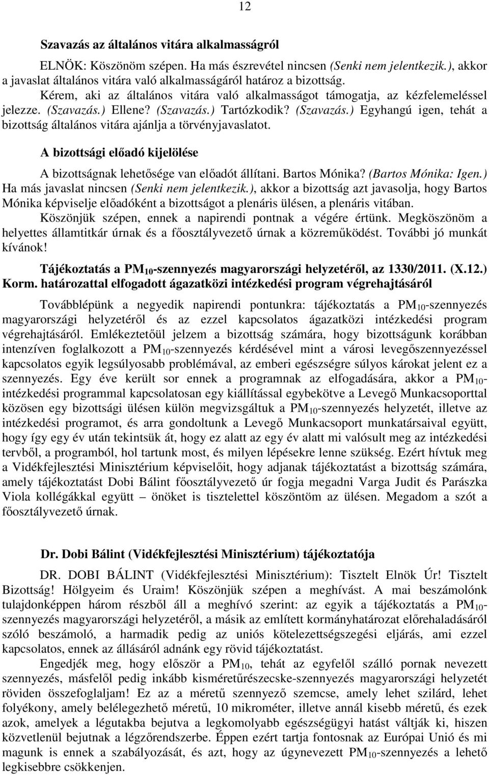 A bizottsági előadó kijelölése A bizottságnak lehetősége van előadót állítani. Bartos Mónika? (Bartos Mónika: Igen.) Ha más javaslat nincsen (Senki nem jelentkezik.