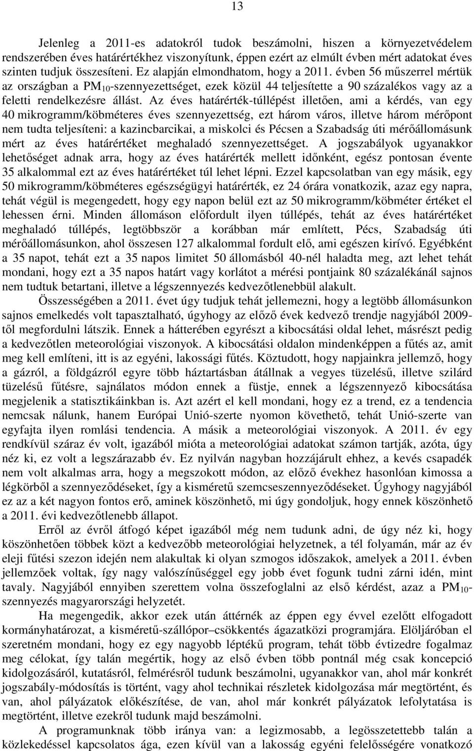 Az éves határérték-túllépést illetően, ami a kérdés, van egy 40 mikrogramm/köbméteres éves szennyezettség, ezt három város, illetve három mérőpont nem tudta teljesíteni: a kazincbarcikai, a miskolci