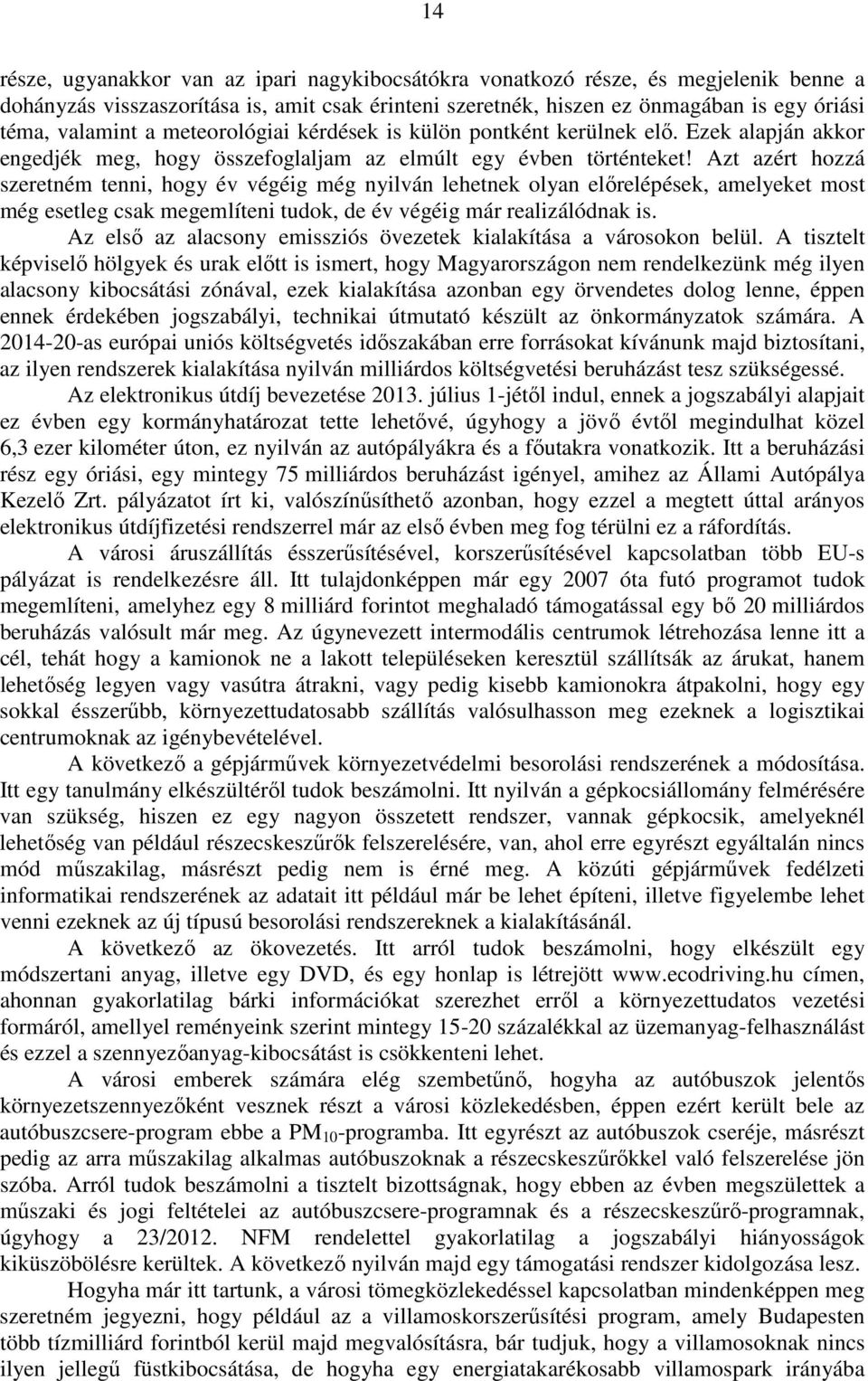 Azt azért hozzá szeretném tenni, hogy év végéig még nyilván lehetnek olyan előrelépések, amelyeket most még esetleg csak megemlíteni tudok, de év végéig már realizálódnak is.