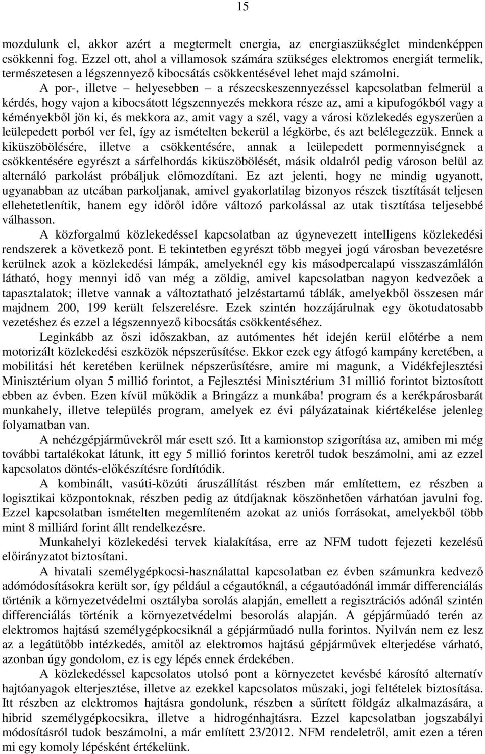 A por-, illetve helyesebben a részecskeszennyezéssel kapcsolatban felmerül a kérdés, hogy vajon a kibocsátott légszennyezés mekkora része az, ami a kipufogókból vagy a kéményekből jön ki, és mekkora